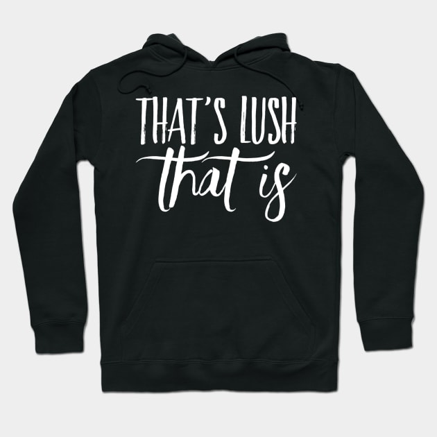 That's Lush That Is Hoodie by Welsh Jay